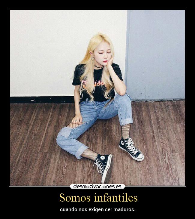 Somos infantiles - cuando nos exigen ser maduros.