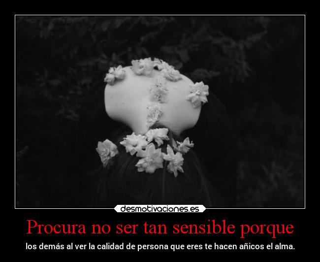 Procura no ser tan sensible porque -