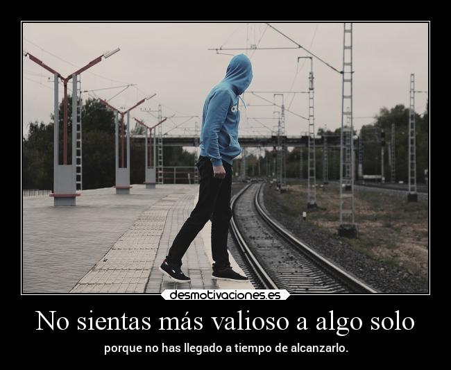 No sientas más valioso a algo solo - 