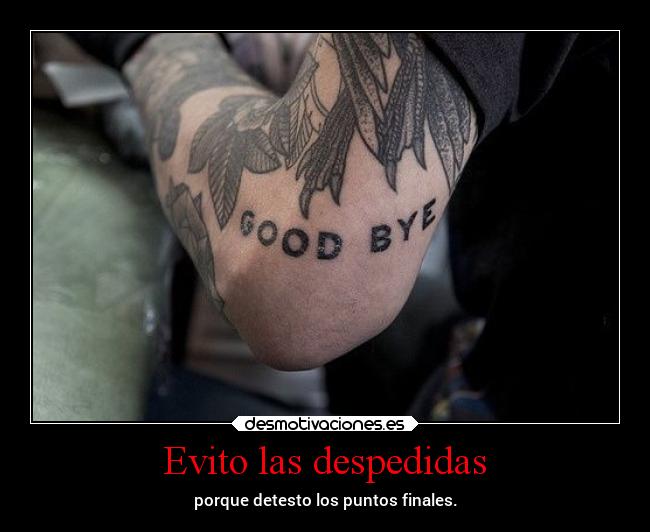 Evito las despedidas - porque detesto los puntos finales.