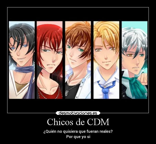 Chicos de CDM - ¿Quién no quisiera que fueran reales?
Por que yo si