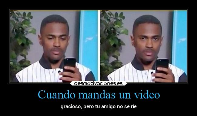Cuando mandas un video - gracioso, pero tu amigo no se ríe