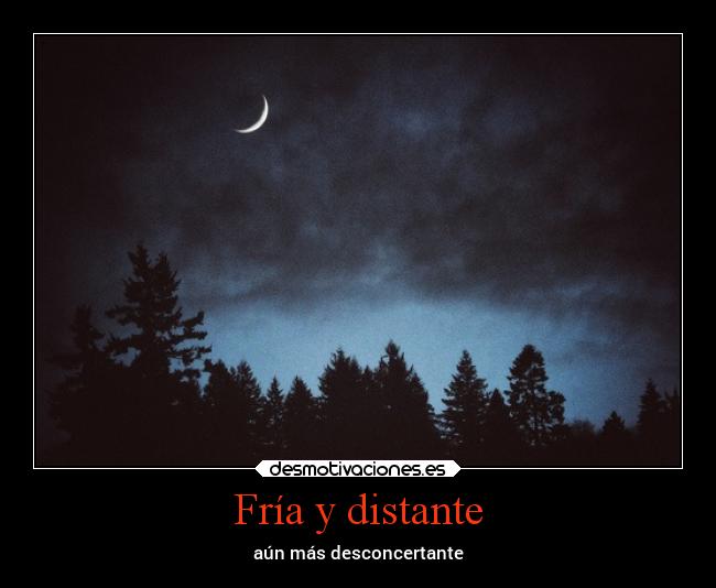 Fría y distante - aún más desconcertante