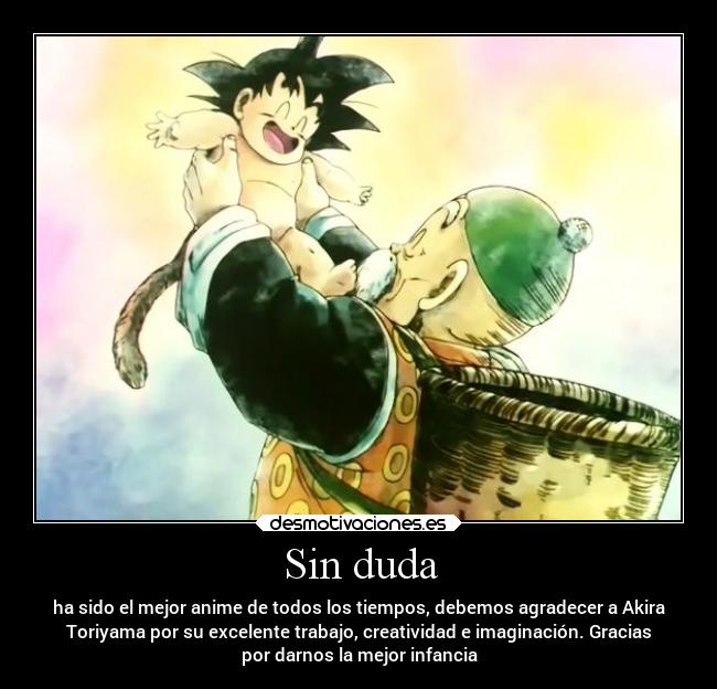 Sin duda - ha sido el mejor anime de todos los tiempos, debemos agradecer a Akira
Toriyama por su excelente trabajo, creatividad e imaginación. Gracias
por darnos la mejor infancia