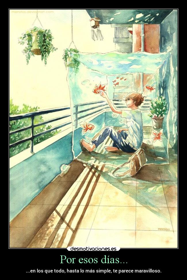 Por esos días... - ...en los que todo, hasta lo más simple, te parece maravilloso.