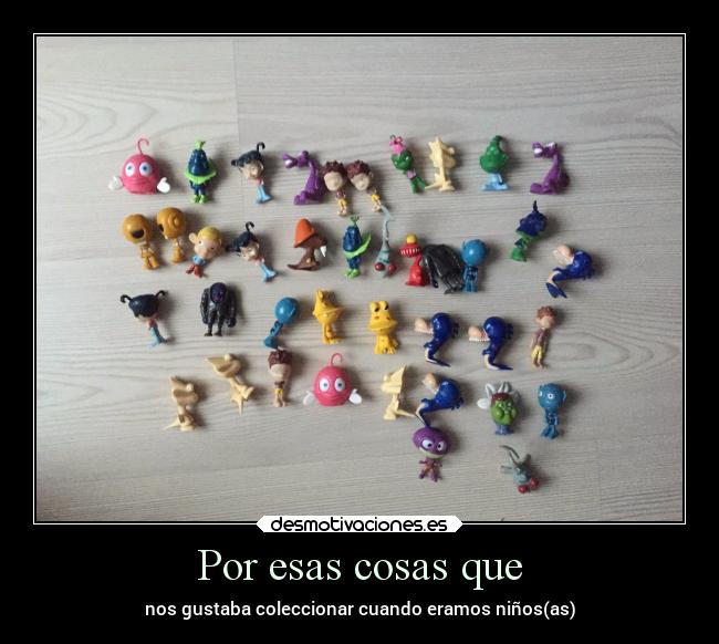 Por esas cosas que - nos gustaba coleccionar cuando eramos niños(as)