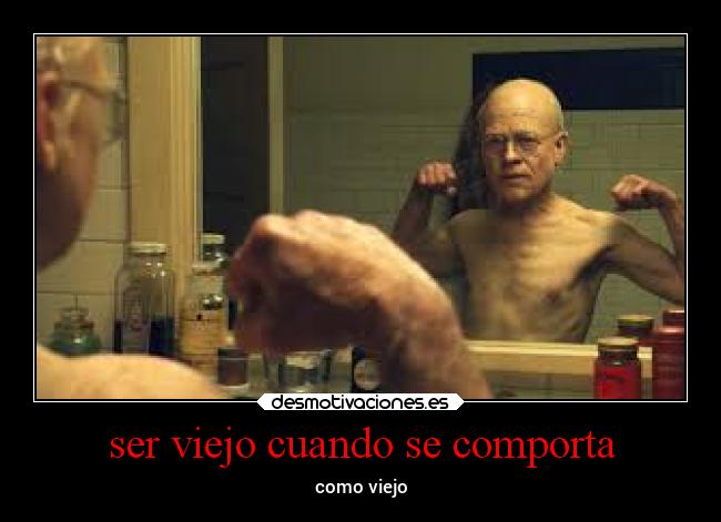 ser viejo cuando se comporta - como viejo