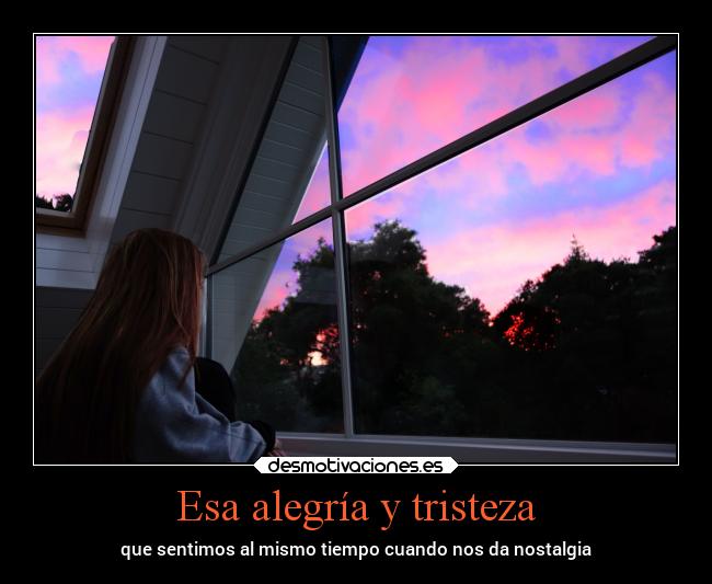 Esa alegría y tristeza - que sentimos al mismo tiempo cuando nos da nostalgia
