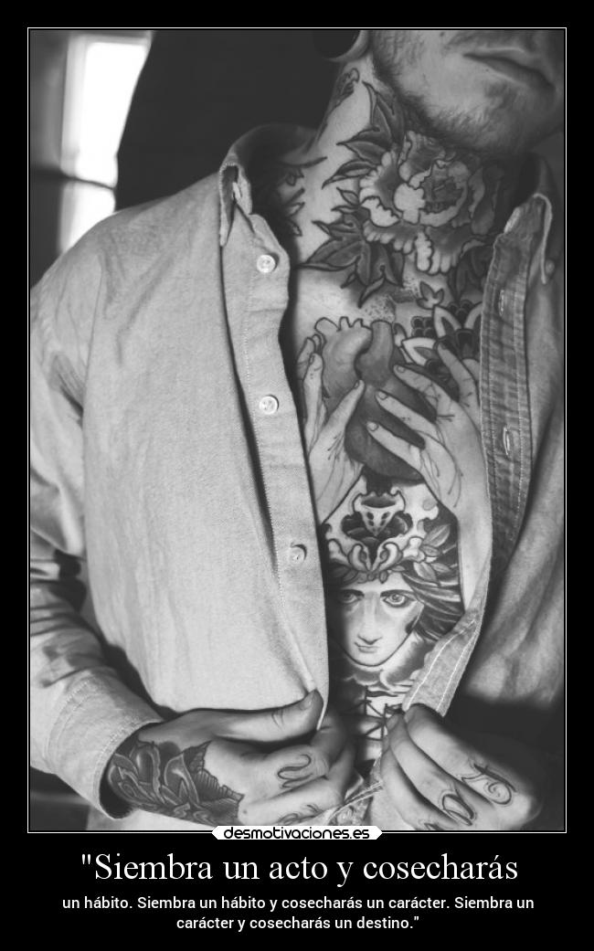 Siembra un acto y cosecharás - un hábito. Siembra un hábito y cosecharás un carácter. Siembra un
carácter y cosecharás un destino.