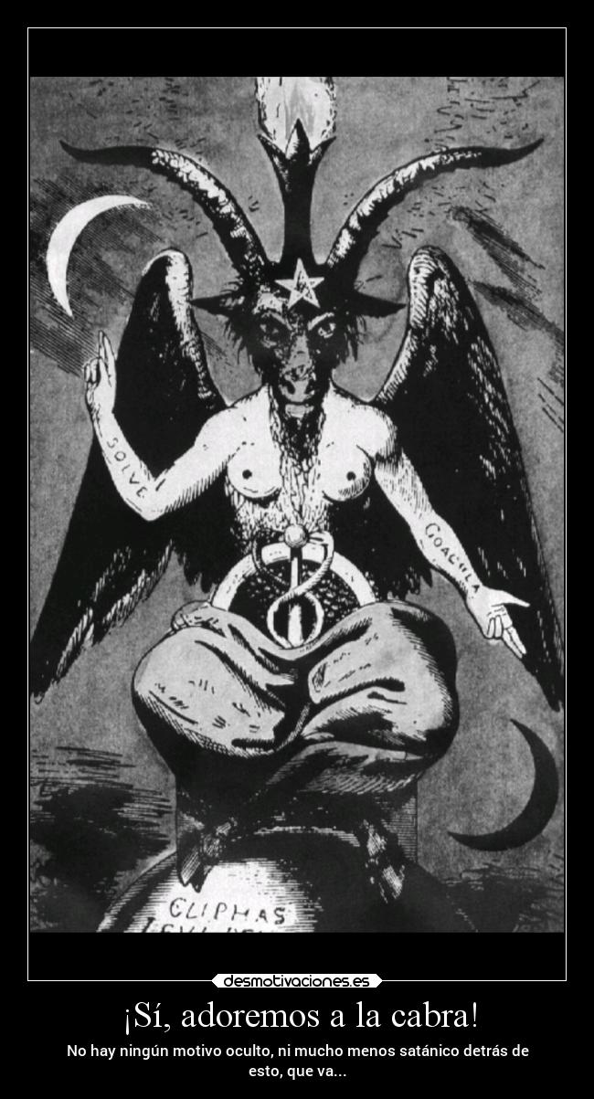 ¡Sí, adoremos a la cabra! - No hay ningún motivo oculto, ni mucho menos satánico detrás de
esto, que va...