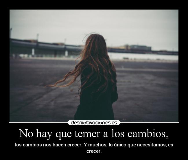 No hay que temer a los cambios, -