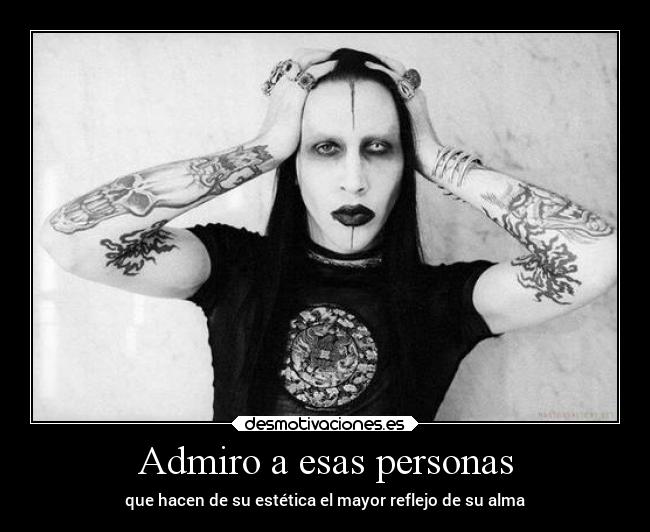 Admiro a esas personas - que hacen de su estética el mayor reflejo de su alma