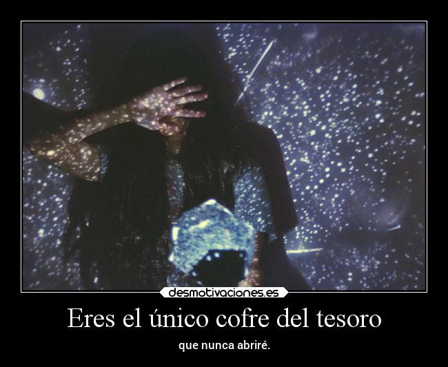 Eres el único cofre del tesoro -