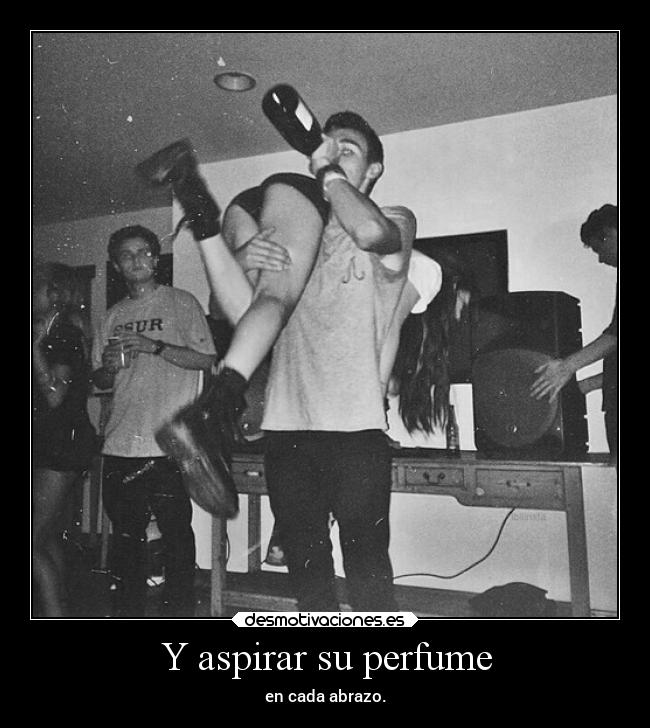 Y aspirar su perfume -