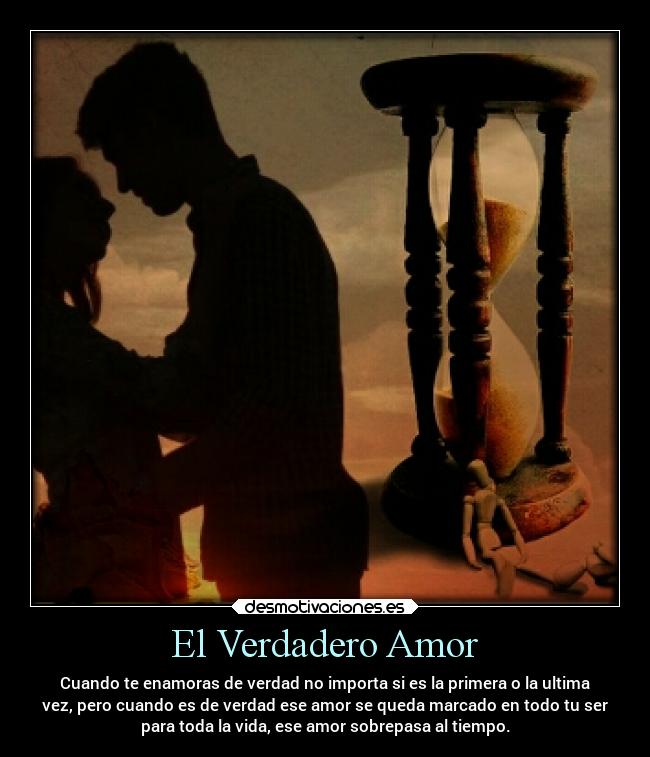 El Verdadero Amor - Cuando te enamoras de verdad no importa si es la primera o la ultima
vez, pero cuando es de verdad ese amor se queda marcado en todo tu ser
para toda la vida, ese amor sobrepasa al tiempo.
