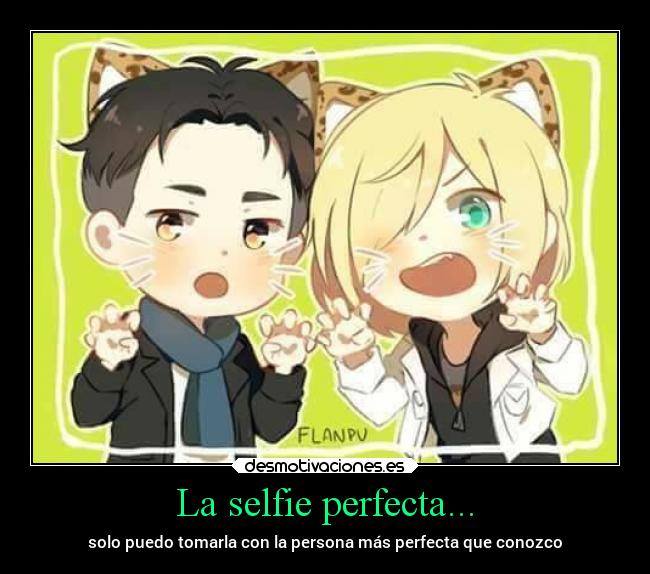 La selfie perfecta... - solo puedo tomarla con la persona más perfecta que conozco