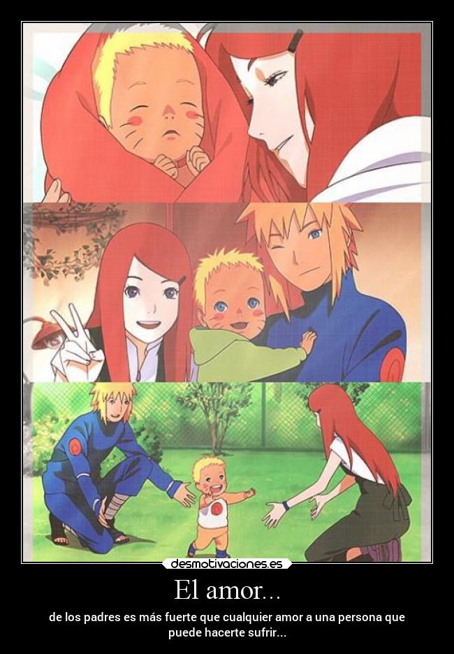 El amor... - de los padres es más fuerte que cualquier amor a una persona que
puede hacerte sufrir...