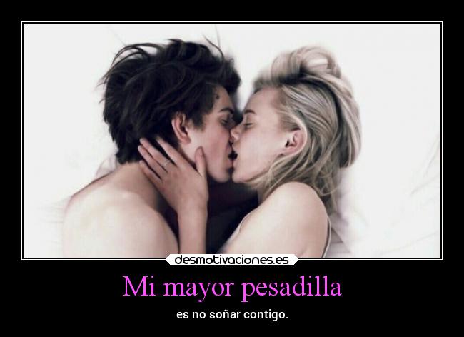 Mi mayor pesadilla - es no soñar contigo.