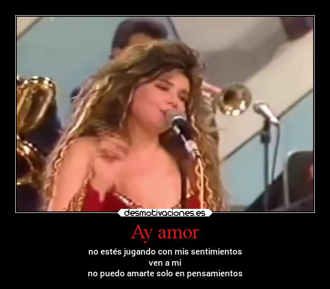 Ay amor - no estés jugando con mis sentimientos
ven a mi
no puedo amarte solo en pensamientos