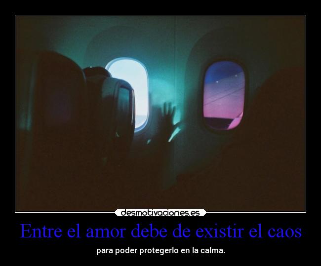 Entre el amor debe de existir el caos -