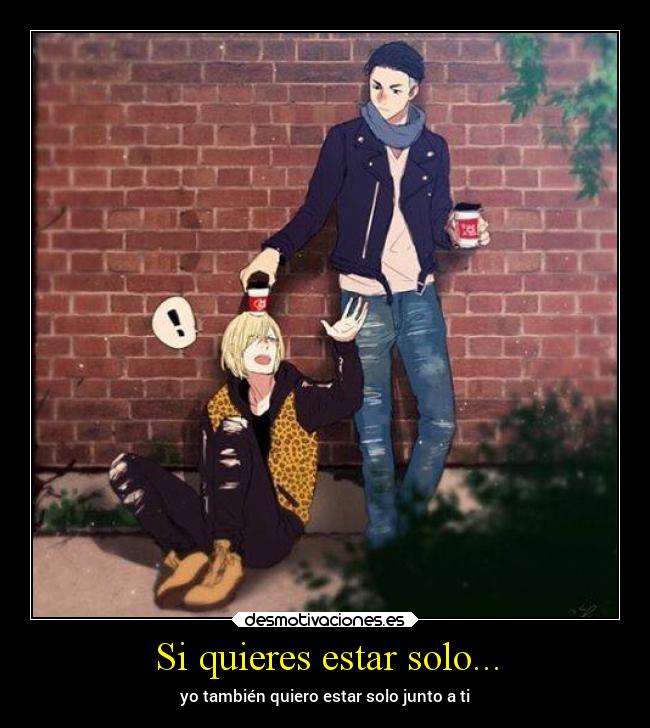 Si quieres estar solo... - yo también quiero estar solo junto a ti