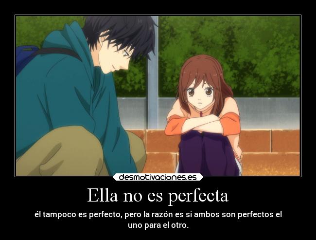 Ella no es perfecta - él tampoco es perfecto, pero la razón es si ambos son perfectos el
uno para el otro.