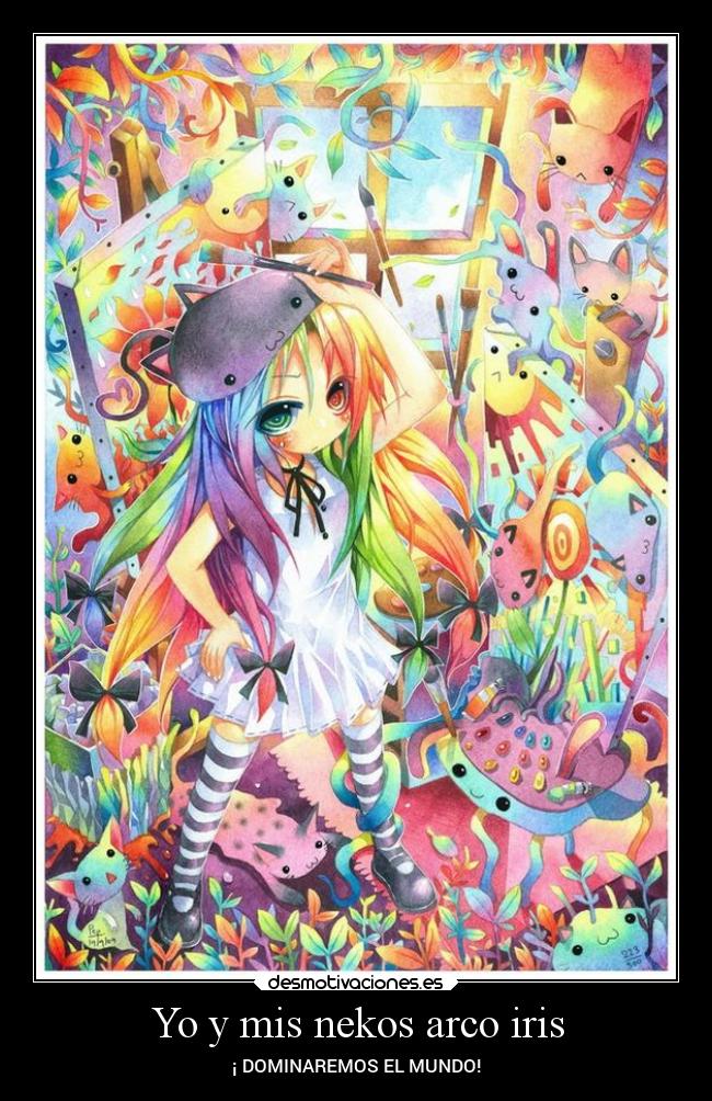 Yo y mis nekos arco iris - ¡ DOMINAREMOS EL MUNDO!