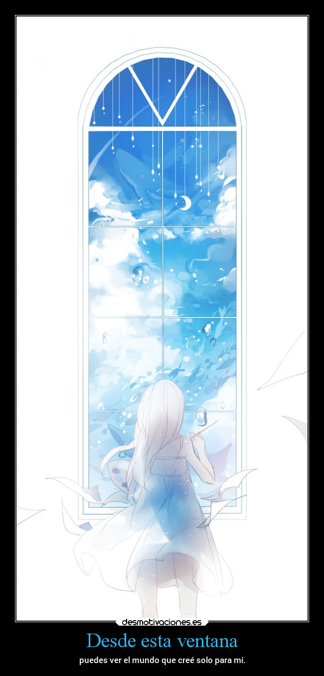 Desde esta ventana - puedes ver el mundo que creé solo para mí.