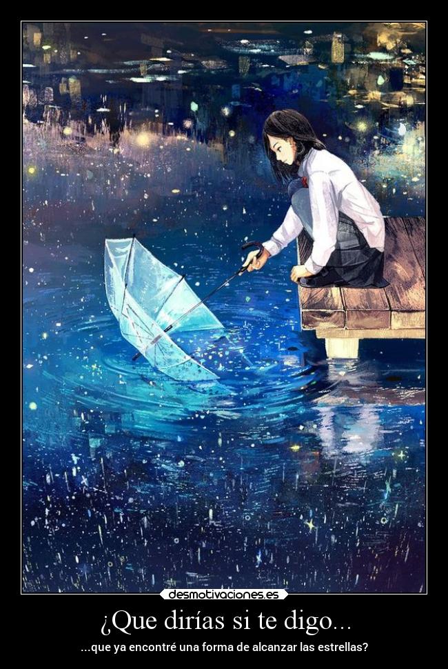 ¿Que dirías si te digo... - ...que ya encontré una forma de alcanzar las estrellas?