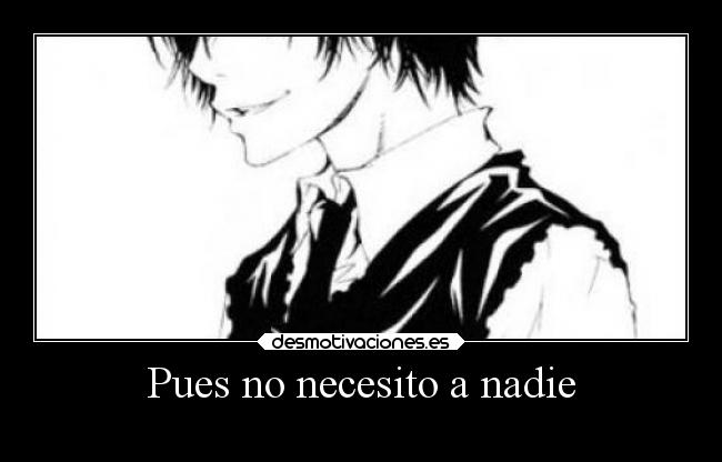 Pues no necesito a nadie -