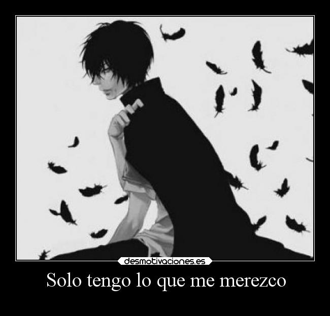 Solo tengo lo que me merezco -