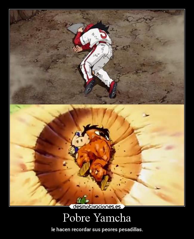 Pobre Yamcha - le hacen recordar sus peores pesadillas.