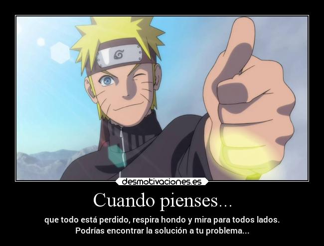 Cuando pienses... - que todo está perdido, respira hondo y mira para todos lados.
Podrías encontrar la solución a tu problema...