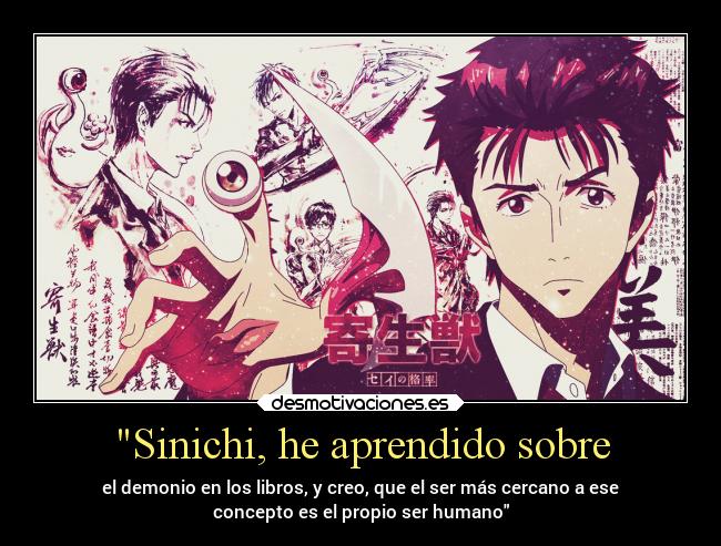 Sinichi, he aprendido sobre - el demonio en los libros, y creo, que el ser más cercano a ese
concepto es el propio ser humano