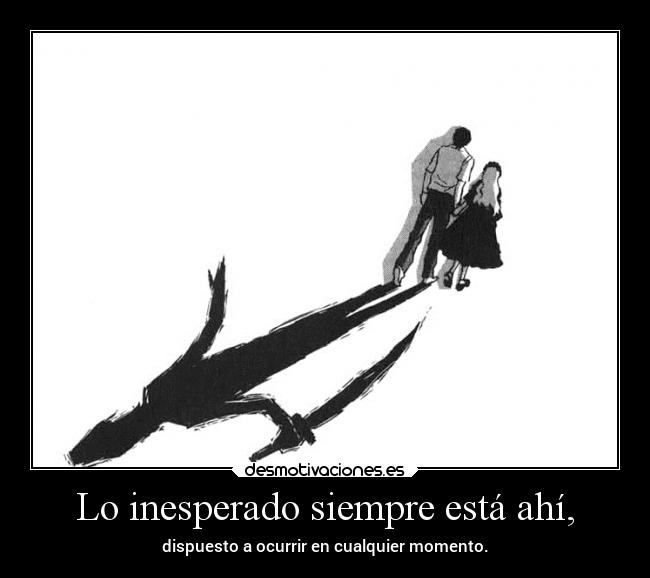 Lo inesperado siempre está ahí, -
