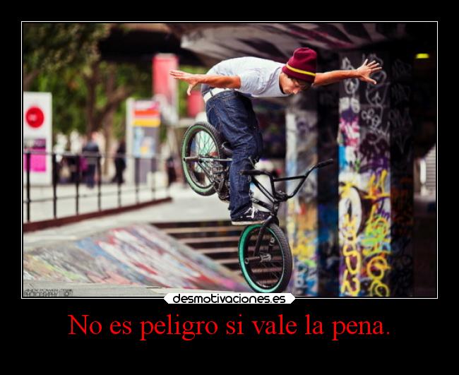 No es peligro si vale la pena. -