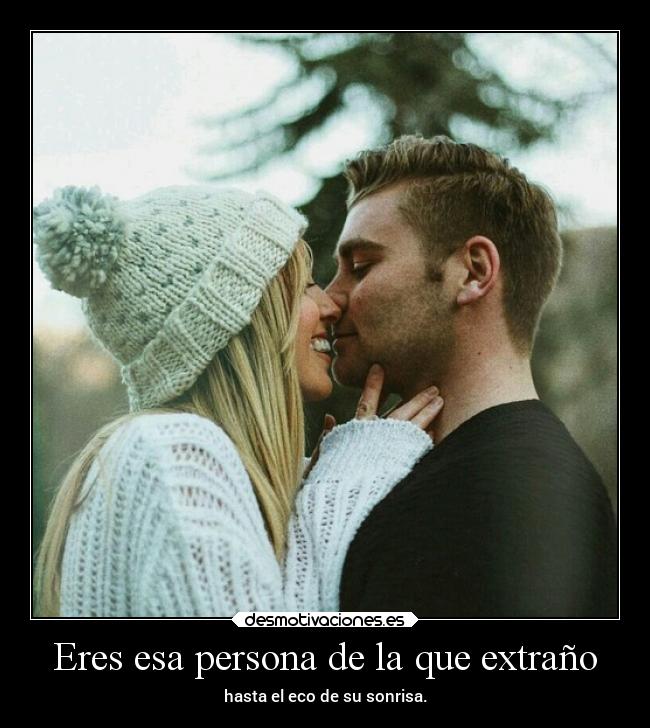 Eres esa persona de la que extraño - 