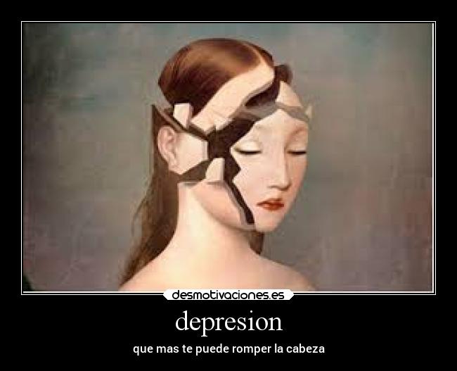 depresion - que mas te puede romper la cabeza