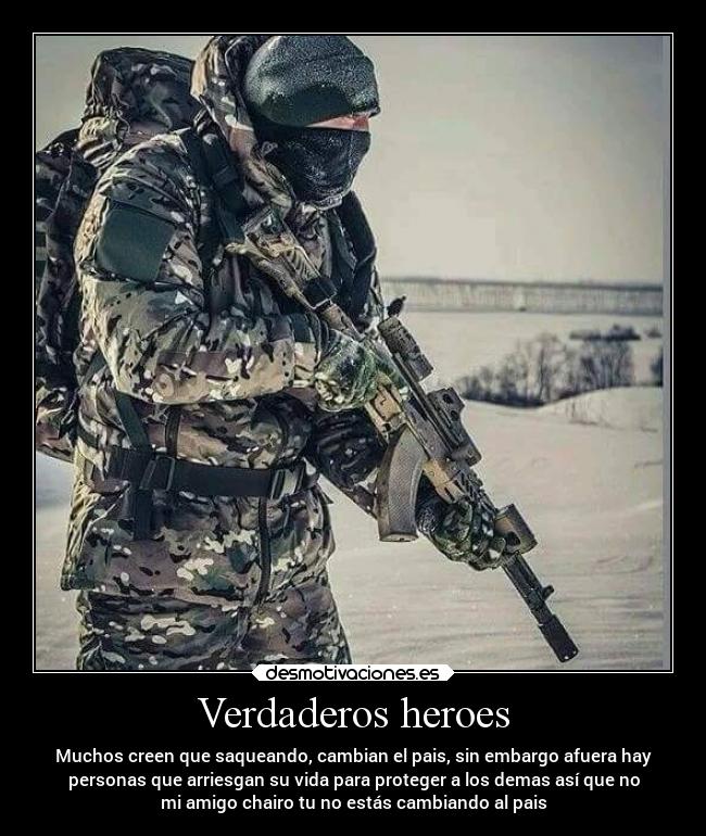 Verdaderos heroes - Muchos creen que saqueando, cambian el pais, sin embargo afuera hay
personas que arriesgan su vida para proteger a los demas así que no
mi amigo chairo tu no estás cambiando al pais