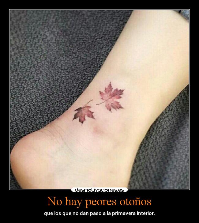 No hay peores otoños - que los que no dan paso a la primavera interior.