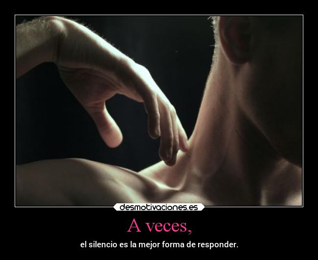 A veces, - el silencio es la mejor forma de responder.