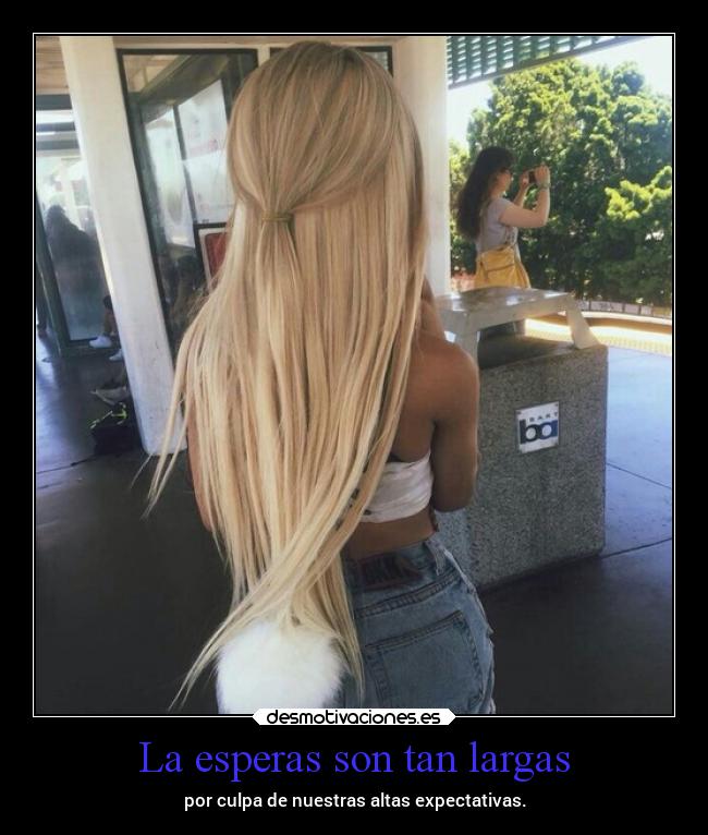 La esperas son tan largas - por culpa de nuestras altas expectativas.