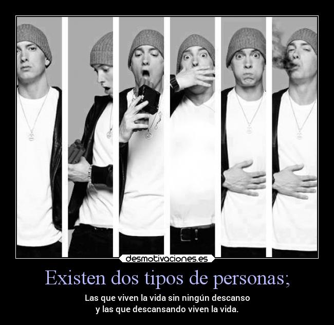 Existen dos tipos de personas; - Las que viven la vida sin ningún descanso
y las que descansando viven la vida.