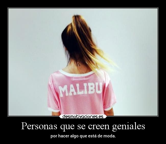 Personas que se creen geniales - por hacer algo que está de moda.