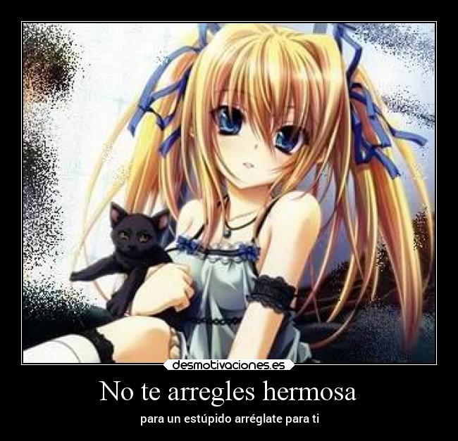 No te arregles hermosa - para un estúpido arréglate para ti