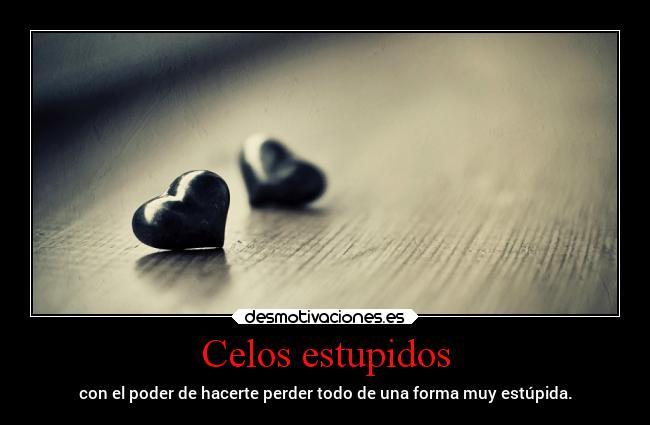 Celos estupidos - 