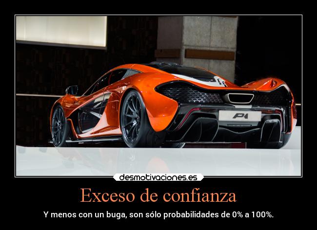 Exceso de confianza - Y menos con un buga, son sólo probabilidades de 0% a 100%.