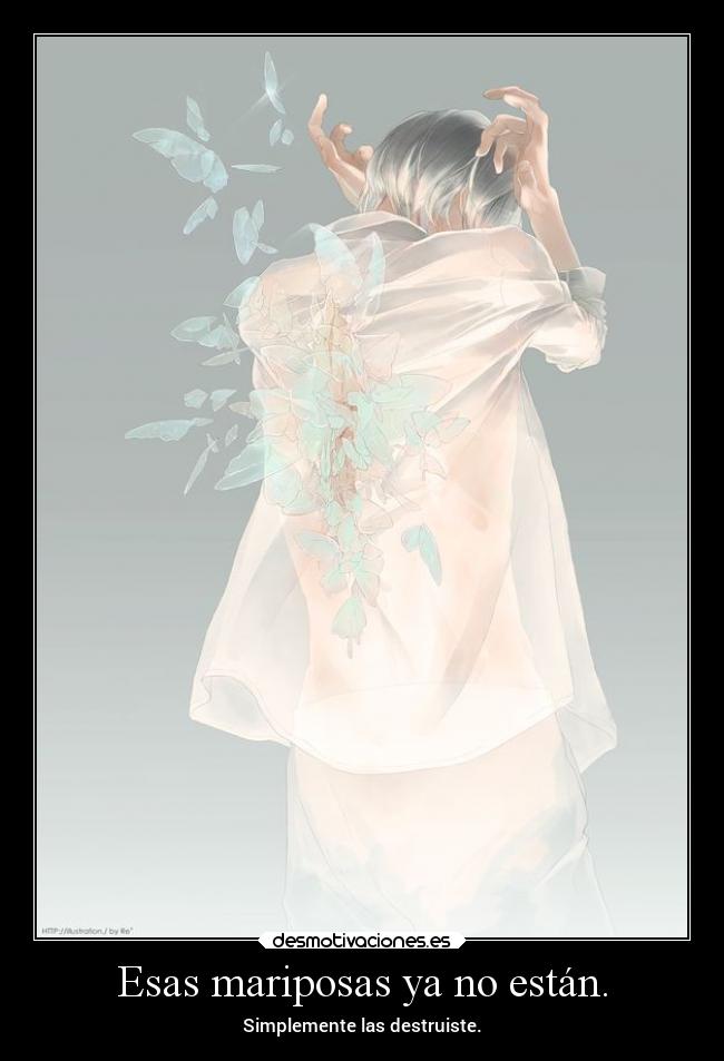 Esas mariposas ya no están. - Simplemente las destruiste.