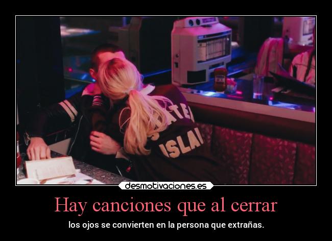 Hay canciones que al cerrar - los ojos se convierten en la persona que extrañas.