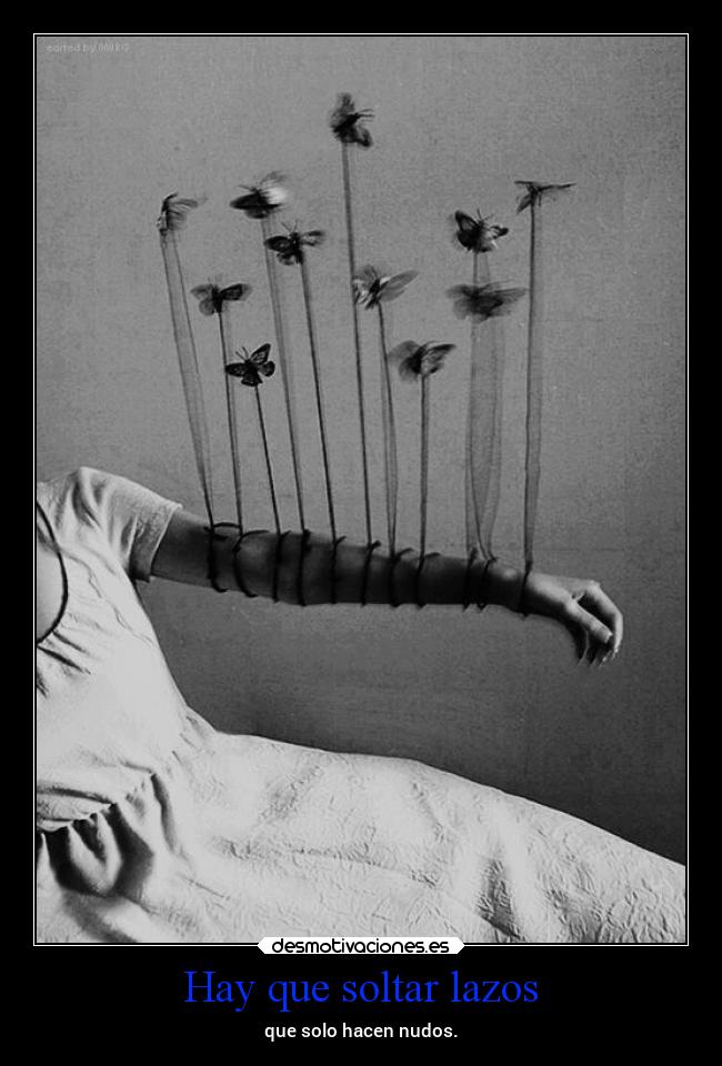 Hay que soltar lazos - que solo hacen nudos.